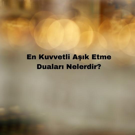 En Kuvvetli Aşık Etme Duaları Nelerdir