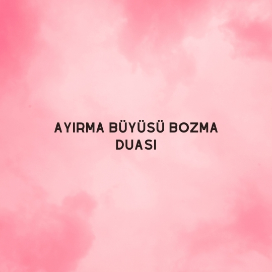Ayırma Büyüsü Bozma Duası