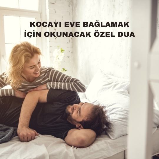 Kocayı Eve Bağlamak İçin Okunacak Özel Dua